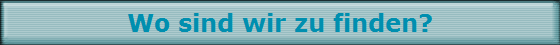 Wo sind wir zu finden?